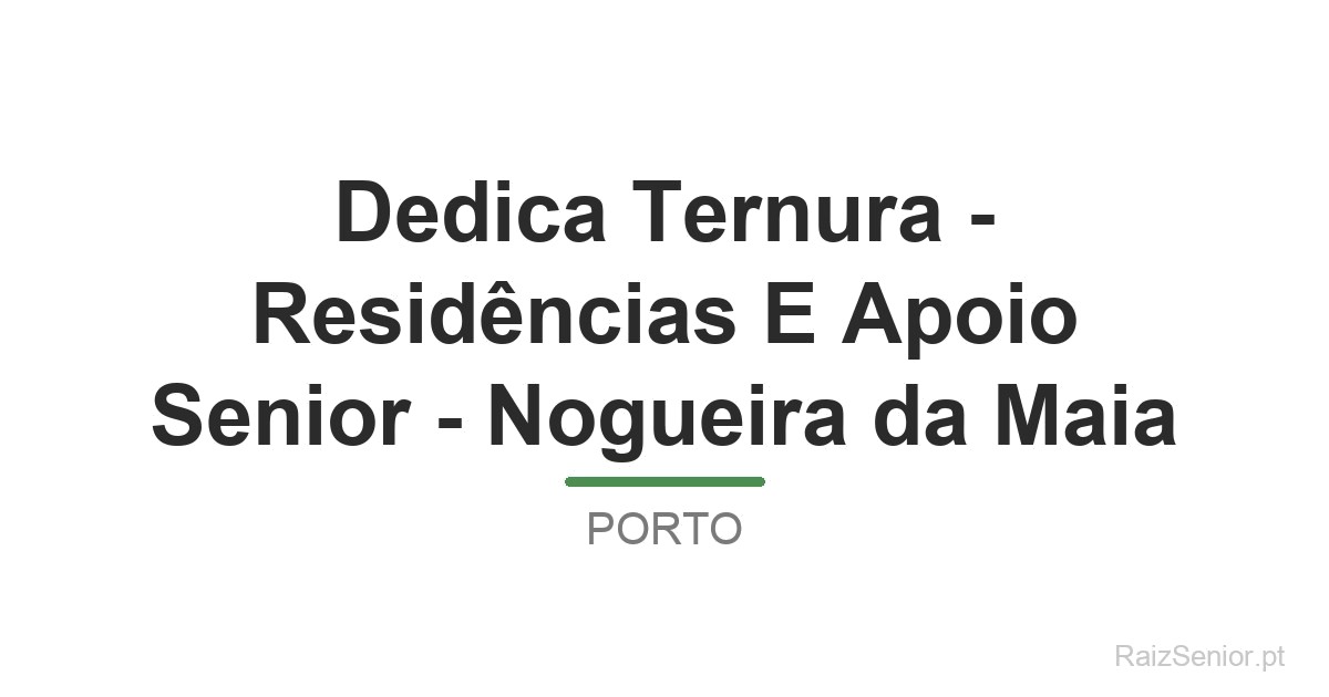 Dedica Ternura - Residências E Apoio Senior - Nogueira da Maia