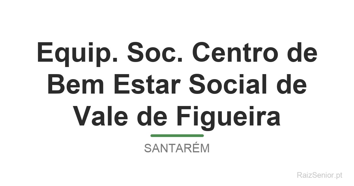 Equip. Soc. Centro de Bem Estar Social de Vale de Figueira